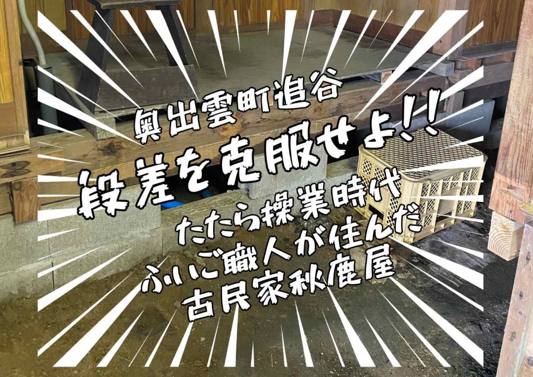 【8/3開催】奥出雲追谷発「古民家の段差を克服せよ!!」